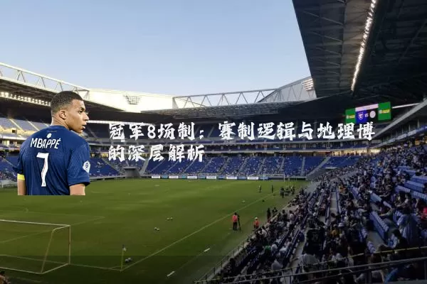 冠军8场制：赛制逻辑与地理博弈的深层解析