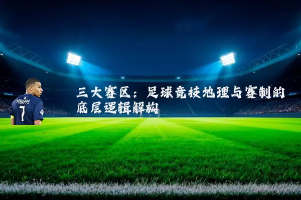 三大赛区：足球竞技地理与赛制的底层逻辑解构