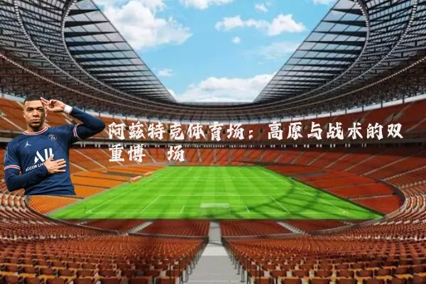 阿兹特克体育场：高原与战术的双重博弈场