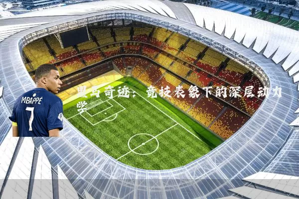 黑马奇迹：竞技表象下的深层动力学